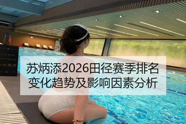 苏炳添2026田径赛季排名变化趋势及影响因素分析